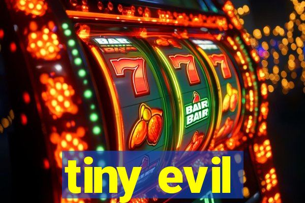 tiny evil